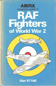 Airfix Magazine Guides 6 – RAF Fighters of World War 2. (Alan W Hall)